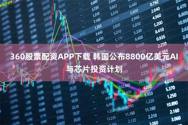 360股票配资APP下载 韩国公布8800亿美元AI与芯片投资计划